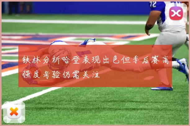 铁林分析哈登表现出色但季后赛高强度考验仍需关注