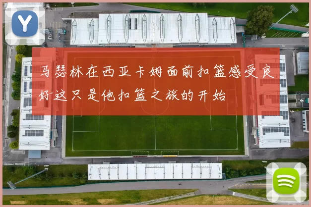 马瑟林在西亚卡姆面前扣篮感受良好这只是他扣篮之旅的开始